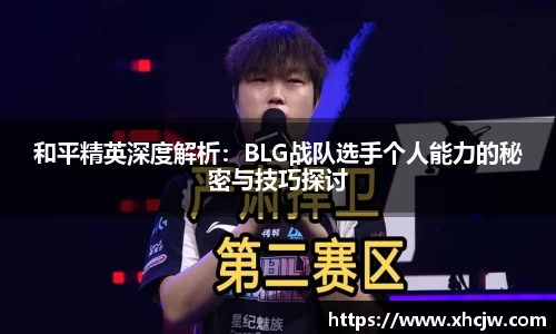 和平精英深度解析：BLG战队选手个人能力的秘密与技巧探讨